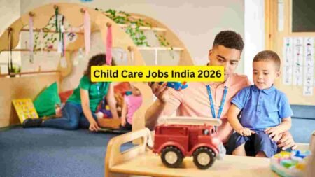Child Care Jobs India 2026 – Babysitter, Daycare Assistant, Nanny, Tutor & Support Staff